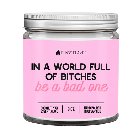 a In A World Full Of Bitches, Be A Bad One